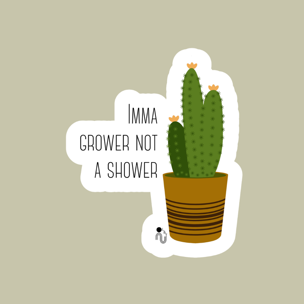 Imma Grower Not A Shower - Sticker – Laurel and Twine