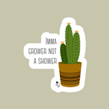 Imma Grower Not A Shower - Sticker